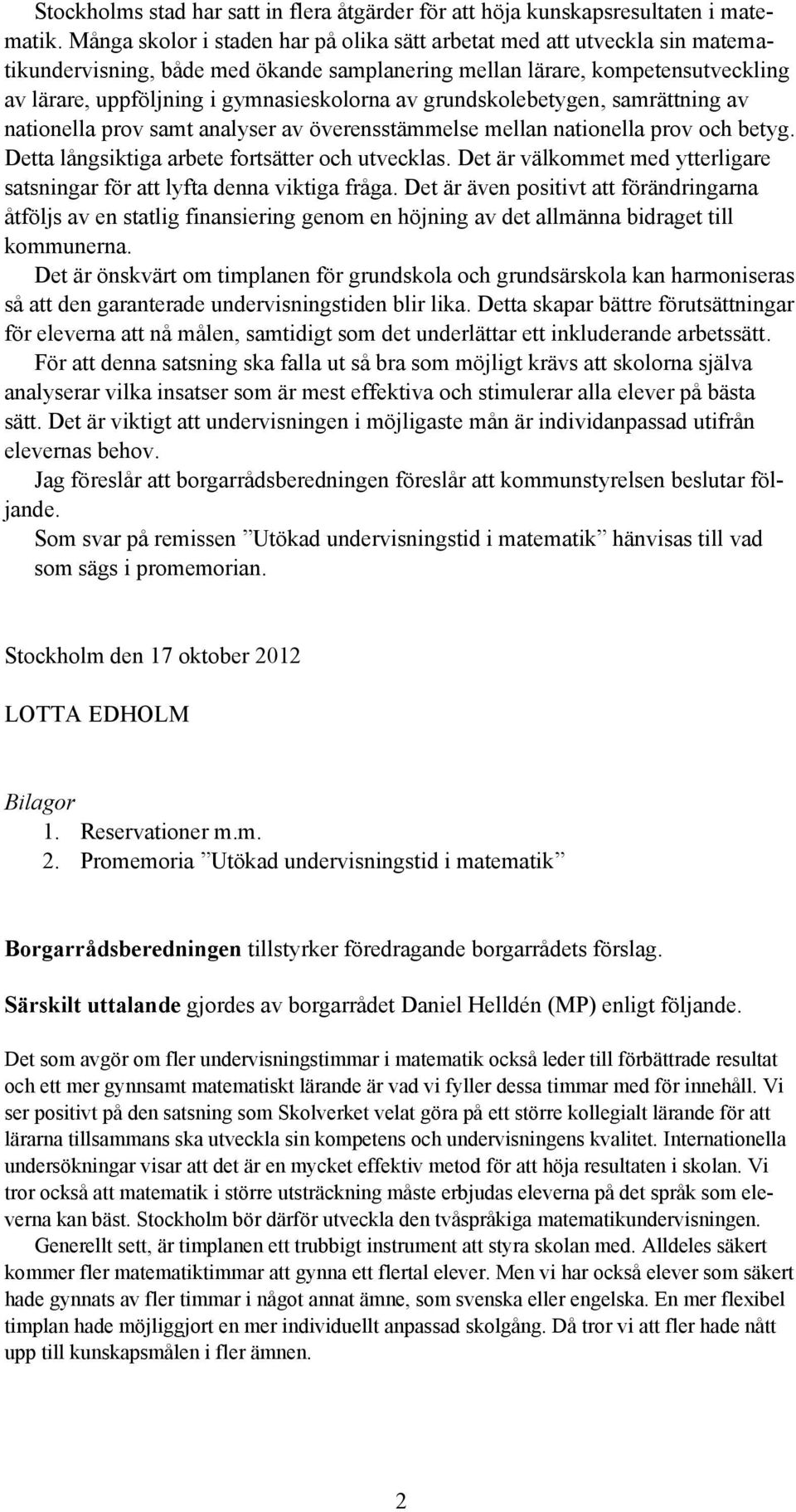 av grundskolebetygen, samrättning av nationella prov samt analyser av överensstämmelse mellan nationella prov och betyg. Detta långsiktiga arbete fortsätter och utvecklas.