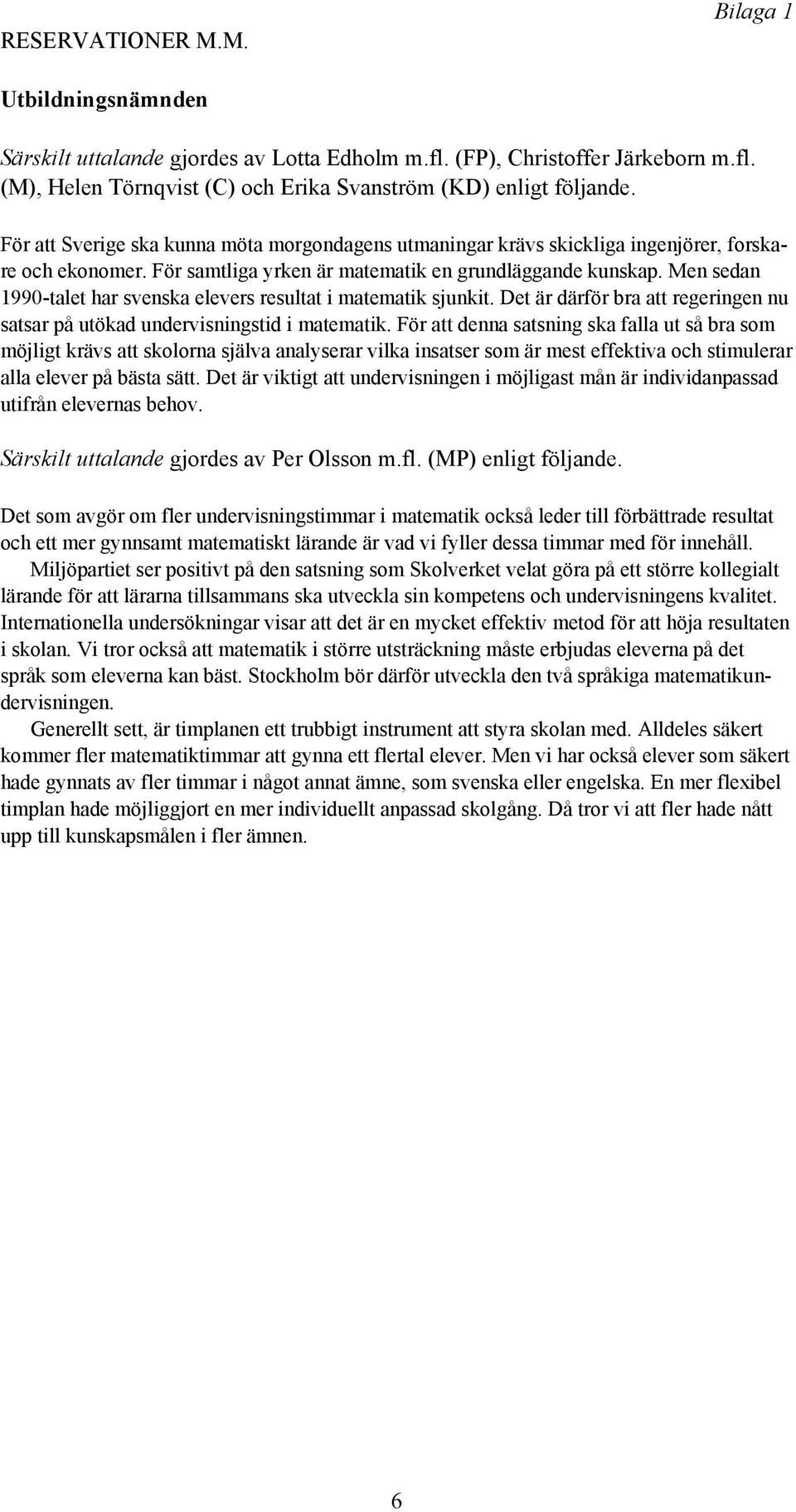 Men sedan 1990-talet har svenska elevers resultat i matematik sjunkit. Det är därför bra att regeringen nu satsar på utökad undervisningstid i matematik.