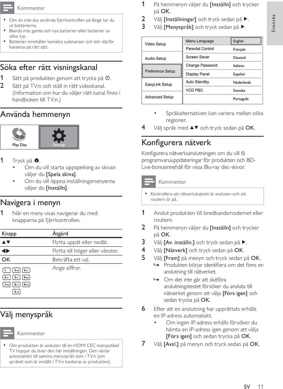 3 Välj [Menyspråk] och tryck sedan på. Svenska Söka efter rätt visningskanal 1 Sätt på produkten genom att trycka på. 2 Sätt på TV:n och ställ in rätt videokanal.