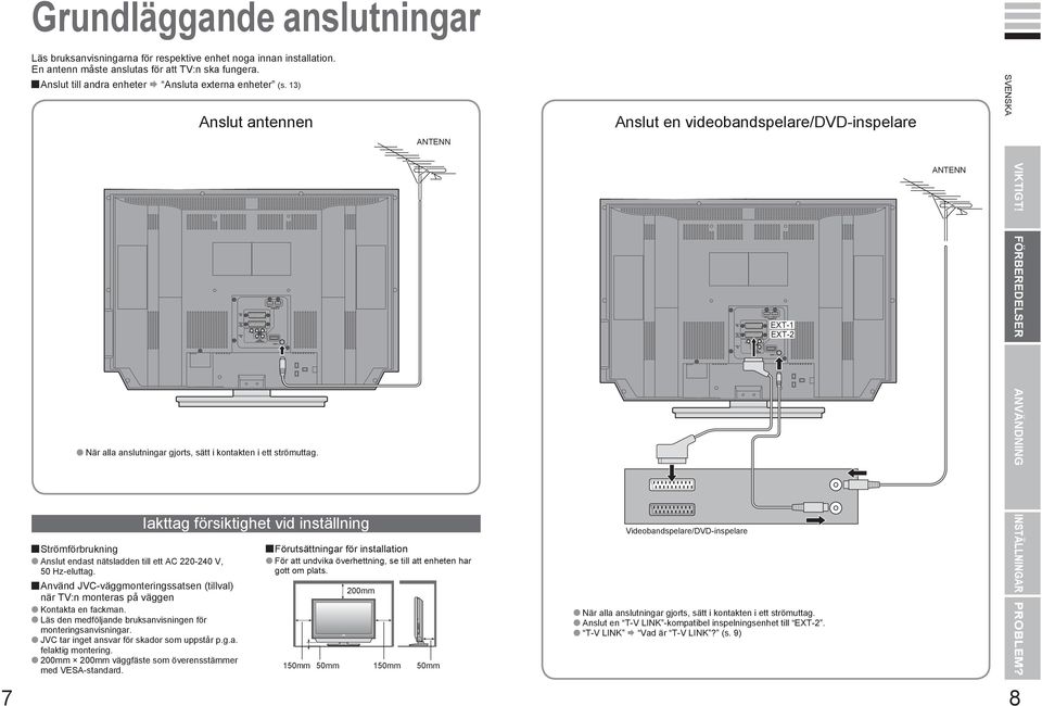 Strömförbrukning Anslut endast nätsladden till ett AC 0-40 V, 50 Hz-eluttag. Använd JVC-väggmonteringssatsen (tillval) när :n monteras på väggen Kontakta en fackman.