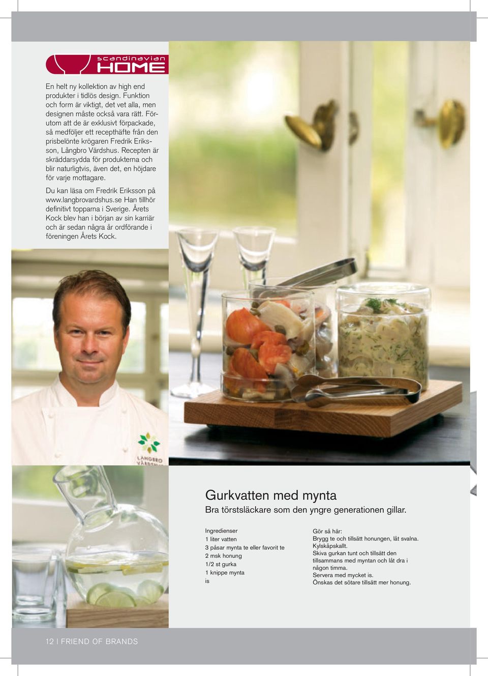 Recepten är skräddarsydda för produkterna och blir naturligtvis, även det, en höjdare för varje mottagare. Du kan läsa om Fredrik Eriksson på www.langbrovardshus.