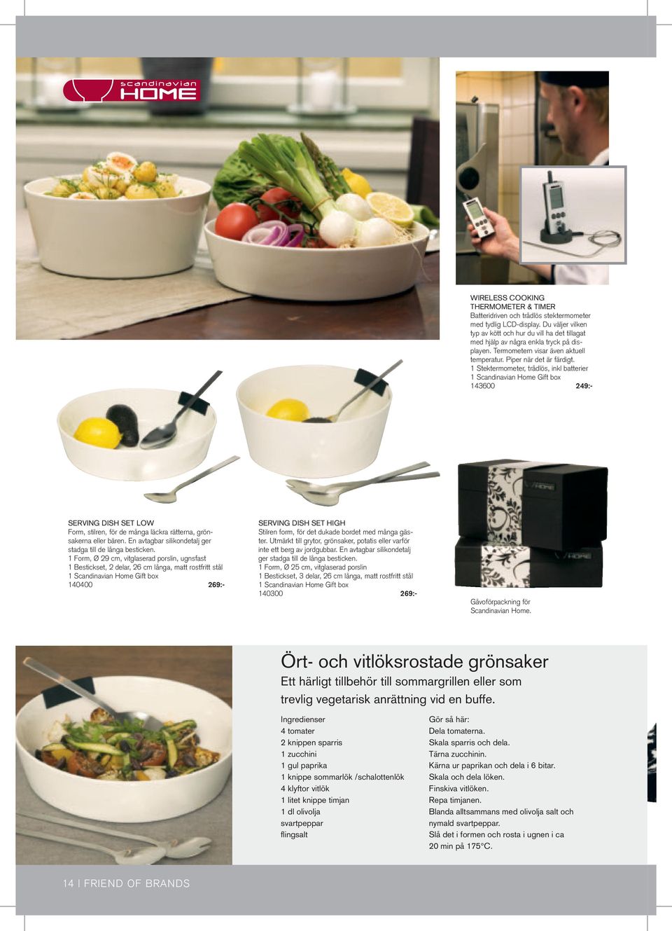 1 Stektermometer, trådlös, inkl batterier 1 Scandinavian Home Gift box 143600 249:- Serving Dish Set low Form, stilren, för de många läckra rätterna, grönsakerna eller bären.