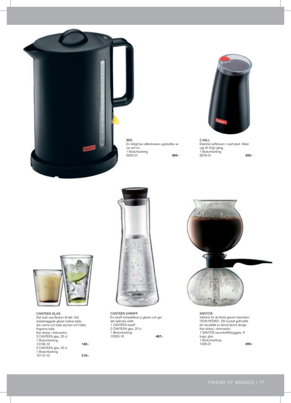 2 CANTEEN glas, 20 cl 10109-10 130:- 2 CANTEEN glas, 40 cl 10110-10 215:- CANTEEN karaff En karaff kompletterar ju glasen och ger det optimala setet.