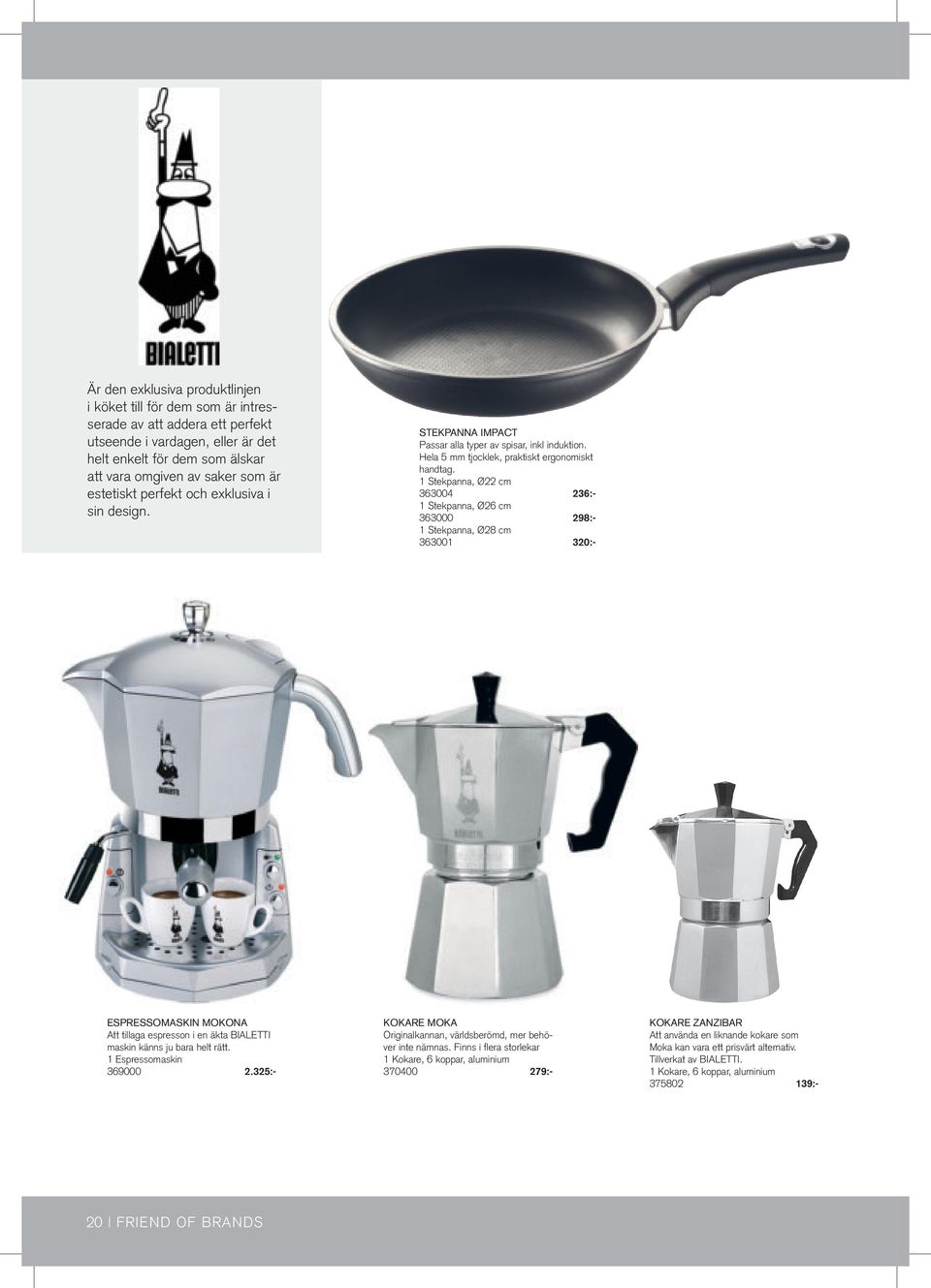 1 Stekpanna, Ø22 cm 363004 236:- 1 Stekpanna, Ø26 cm 363000 298:- 1 Stekpanna, Ø28 cm 363001 320:- Espressomaskin MOKONA Att tillaga espresson i en äkta BIALETTI maskin känns ju bara helt rätt.