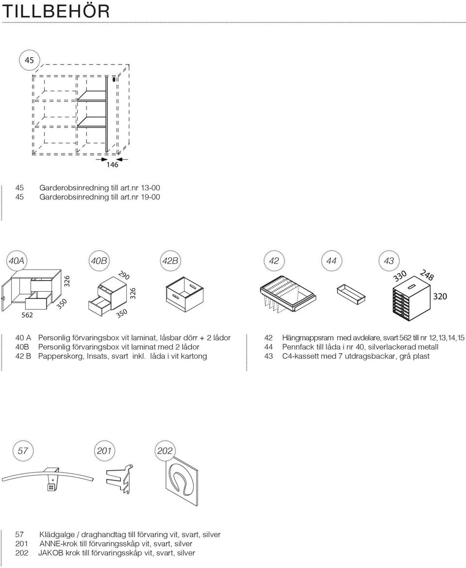 562 till nr 12,13,14,15 40B Personlig förvaringsbox vit laminat med 2 lådor 44 Pennfack till låda i nr 40, silverlackerad metall 42 B Papperskorg, Insats, svart inkl.