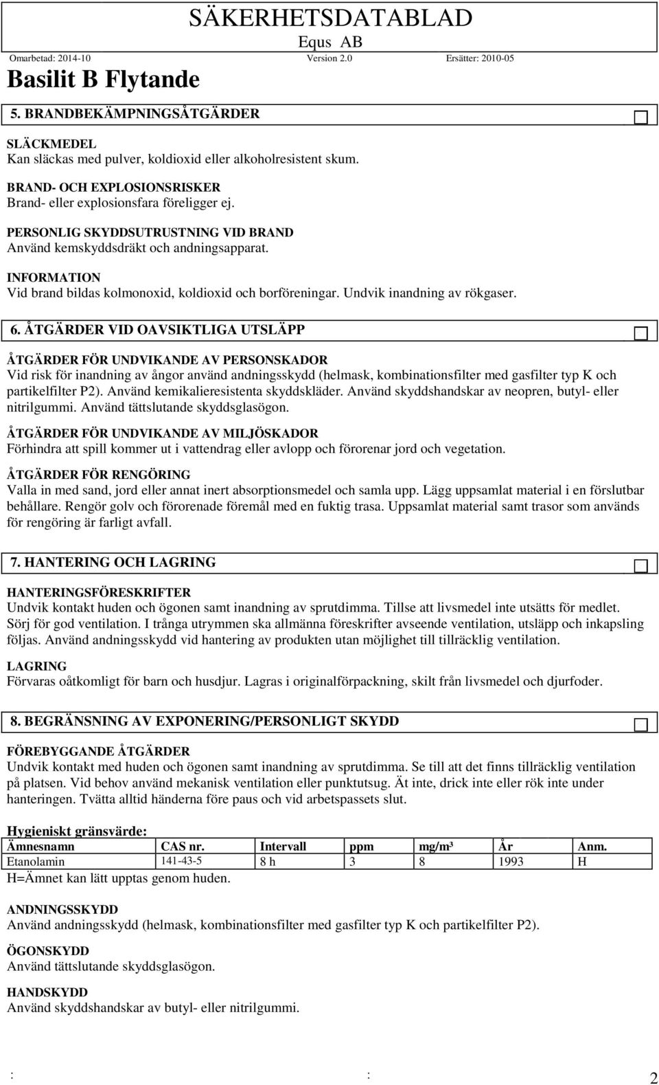 ÅTGÄRDER VID OAVSIKTLIGA UTSLÄPP ÅTGÄRDER FÖR UNDVIKANDE AV PERSONSKADOR Vid risk för inandning av ångor använd andningsskydd (helmask, kombinationsfilter med gasfilter typ K och partikelfilter P2).