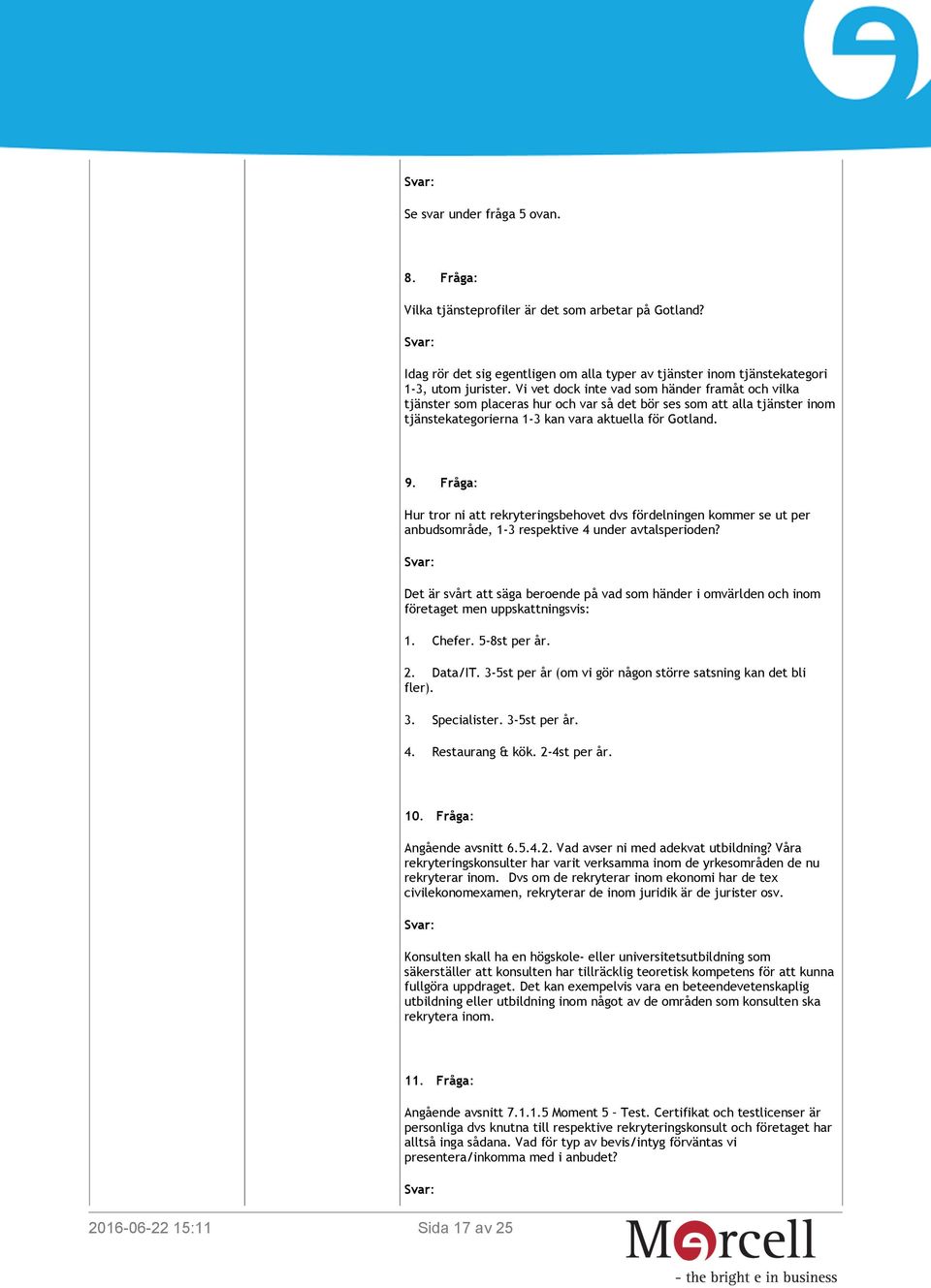 Fråga: Hur tror ni att rekryteringsbehovet dvs fördelningen kommer se ut per anbudsområde, 1-3 respektive 4 under avtalsperioden?
