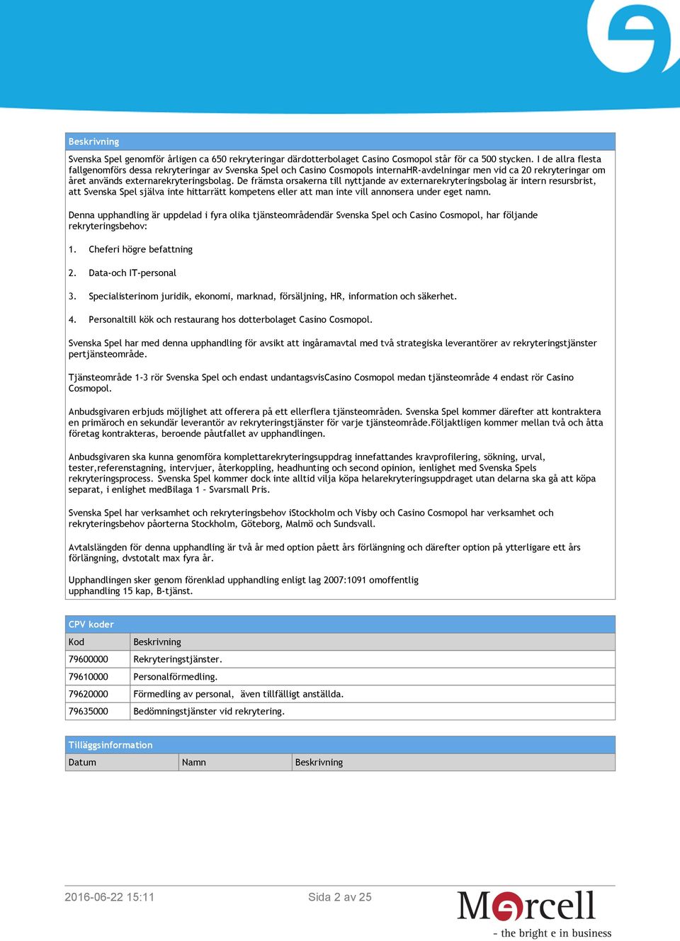 De främsta orsakerna till nyttjande av externarekryteringsbolag är intern resursbrist, att Svenska Spel själva inte hittarrätt kompetens eller att man inte vill annonsera under eget namn.