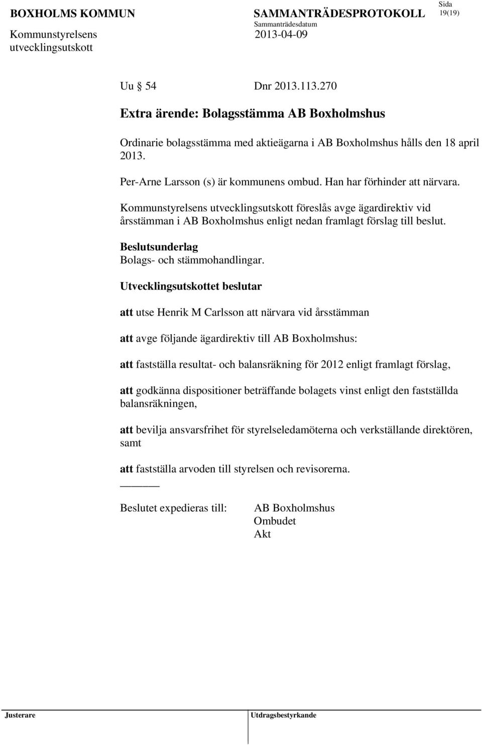 Utvecklingsutskottet beslutar att utse Henrik M Carlsson att närvara vid årsstämman att avge följande ägardirektiv till AB Boxholmshus: att fastställa resultat- och balansräkning för 2012 enligt