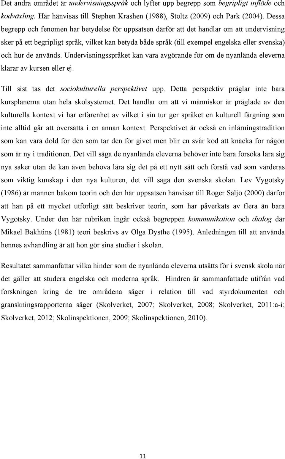 hur de används. Undervisningsspråket kan vara avgörande för om de nyanlända eleverna klarar av kursen eller ej. Till sist tas det sociokulturella perspektivet upp.