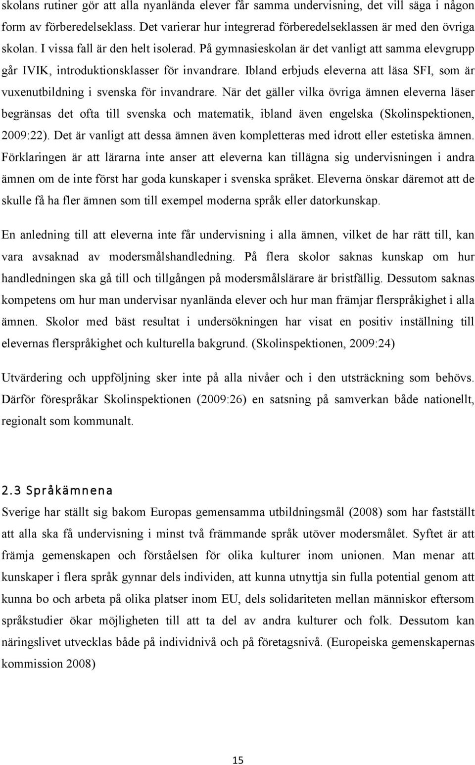 Ibland erbjuds eleverna att läsa SFI, som är vuxenutbildning i svenska för invandrare.