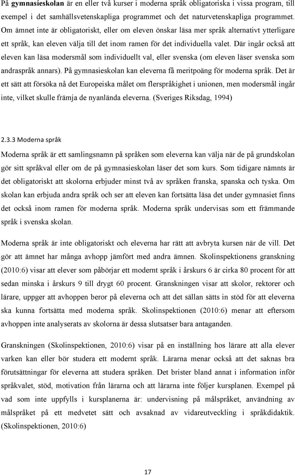 Där ingår också att eleven kan läsa modersmål som individuellt val, eller svenska (om eleven läser svenska som andraspråk annars). På gymnasieskolan kan eleverna få meritpoäng för moderna språk.