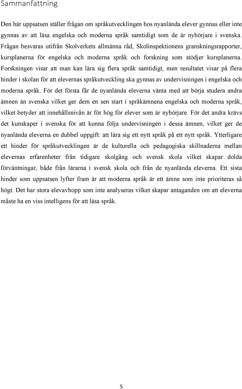 Forskningen visar att man kan lära sig flera språk samtidigt, men resultatet visar på flera hinder i skolan för att elevernas språkutveckling ska gynnas av undervisningen i engelska och moderna språk.