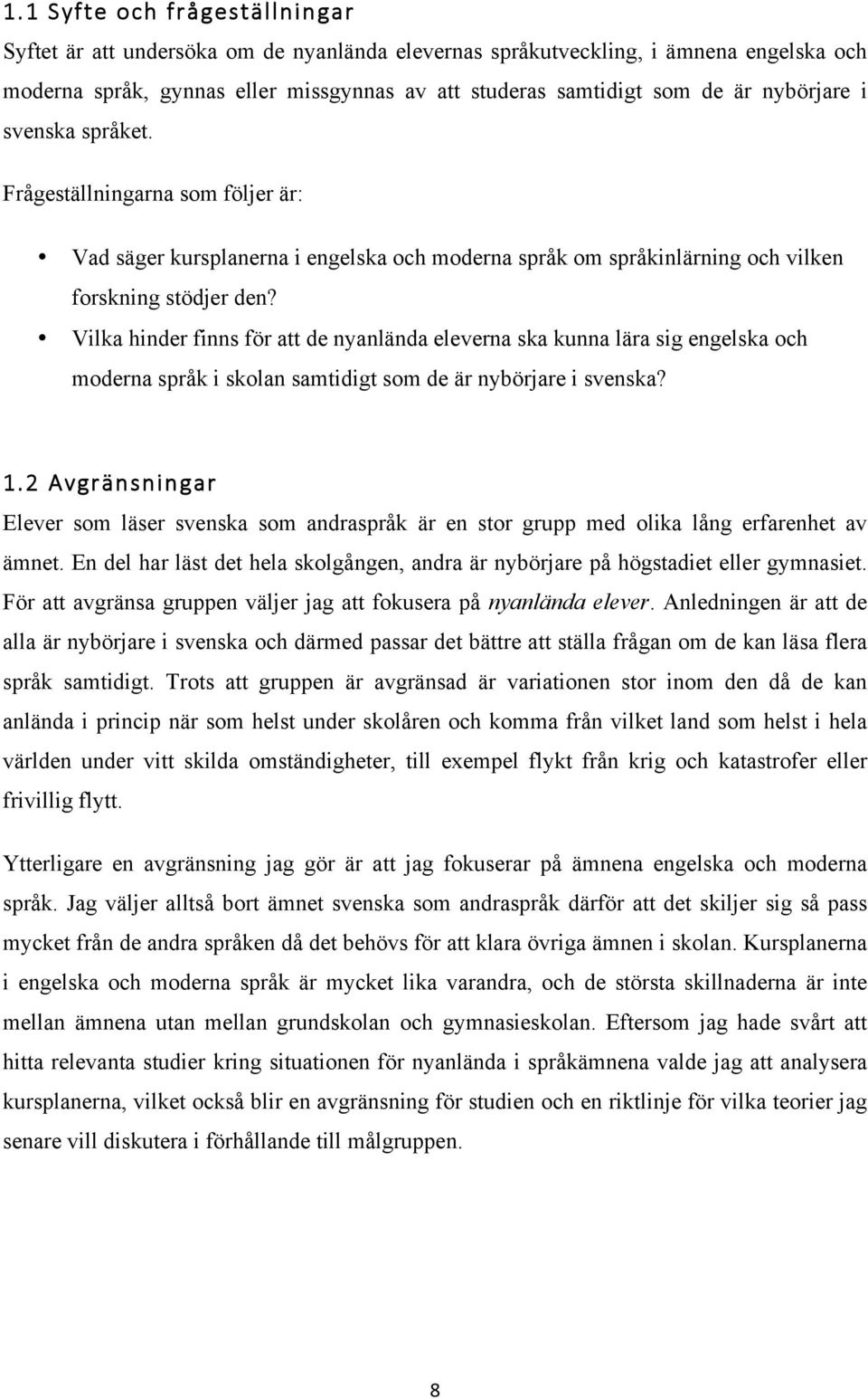 Vilka hinder finns för att de nyanlända eleverna ska kunna lära sig engelska och moderna språk i skolan samtidigt som de är nybörjare i svenska? 1.