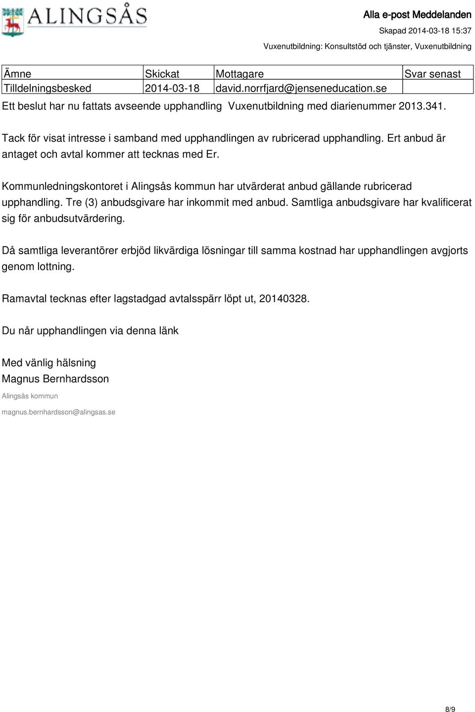 Kommunledningskontoret i har utvärderat anbud gällande rubricerad upphandling. Tre (3) anbudsgivare har inkommit med anbud.
