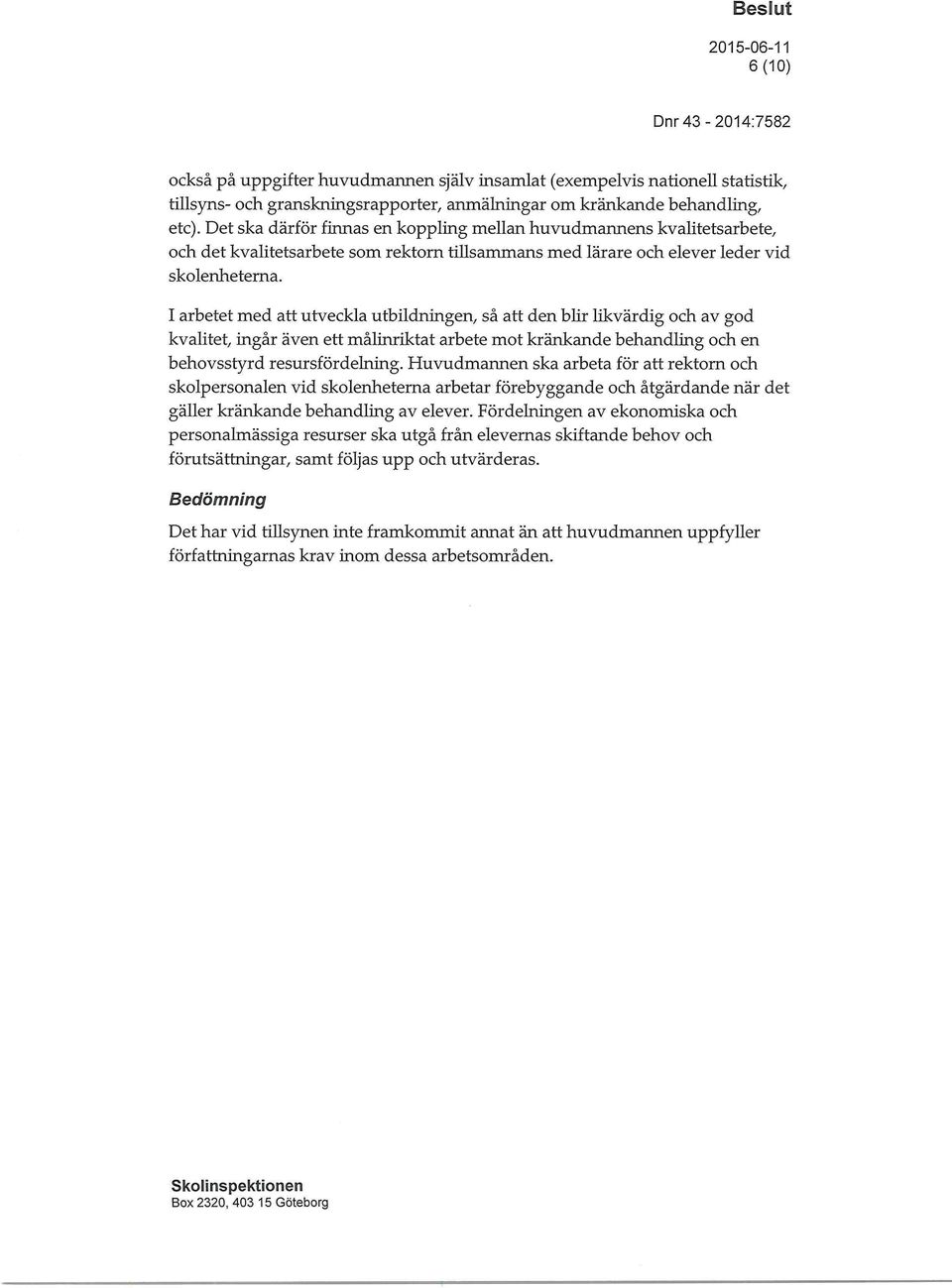 I arbetet med att utveckla utbildningen, så att den blir likvärdig och av god kvalitet, ingår även ett målinriktat arbete mot kränkande behandling och en behovsstyrd resursfördelning.