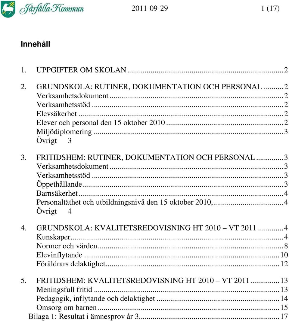 ..3 Barnsäkerhet...4 Personaltäthet och utbildningsnivå den 15 oktober 2010,...4 Övrigt 4 4. GRUNDSKOLA: KVALITETSREDOVISNING HT 2010 VT 2011...4 Kunskaper...4 Normer och värden.