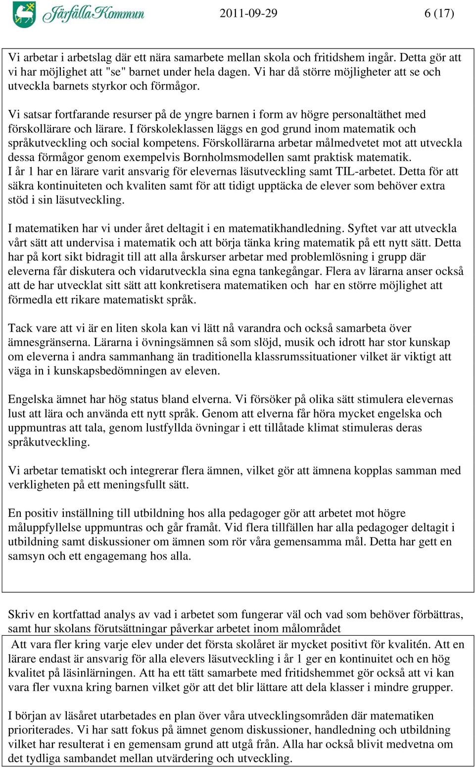 I förskoleklassen läggs en god grund inom matematik och språkutveckling och social kompetens.