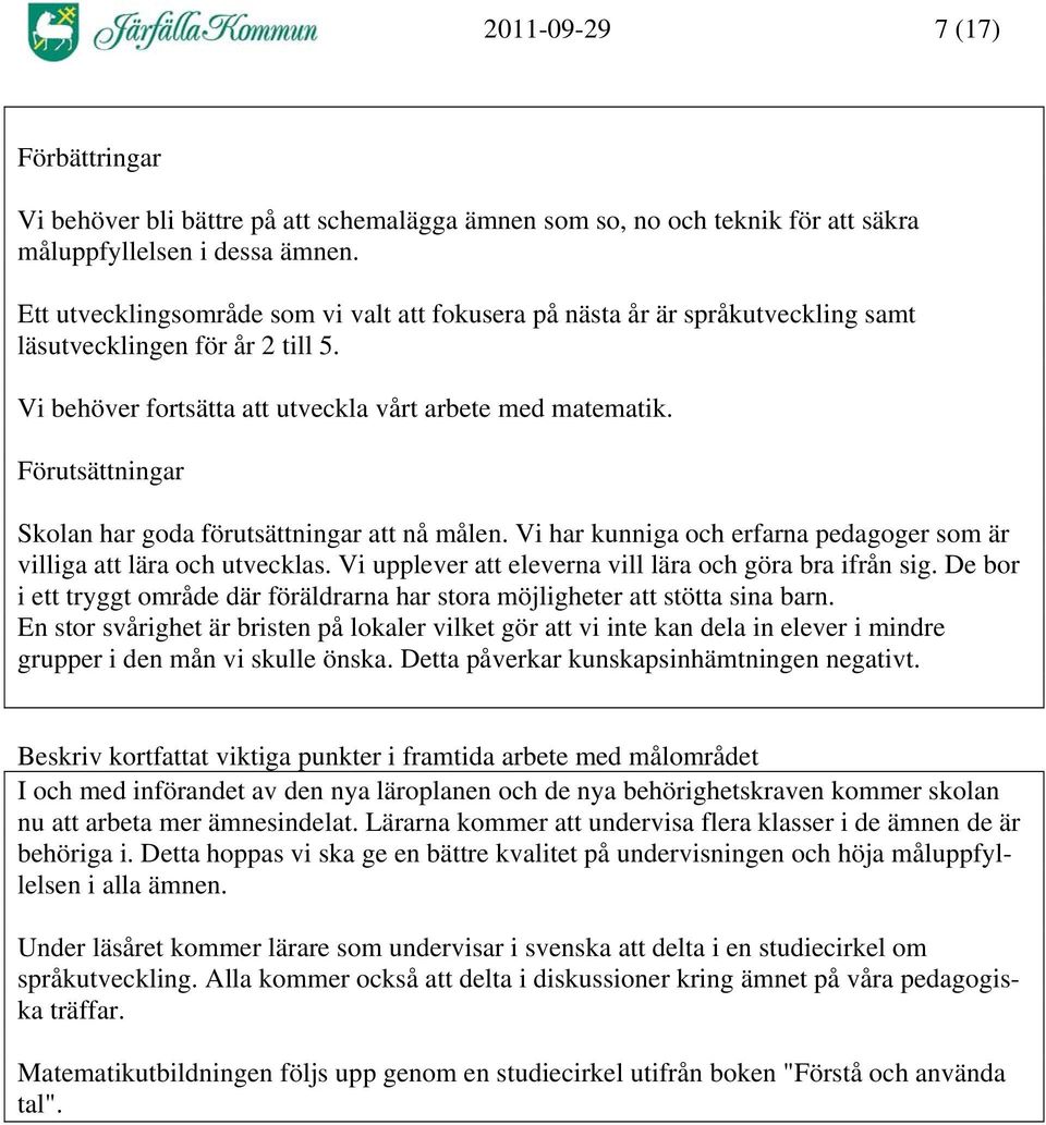 Förutsättningar Skolan har goda förutsättningar att nå målen. Vi har kunniga och erfarna pedagoger som är villiga att lära och utvecklas. Vi upplever att eleverna vill lära och göra bra ifrån sig.