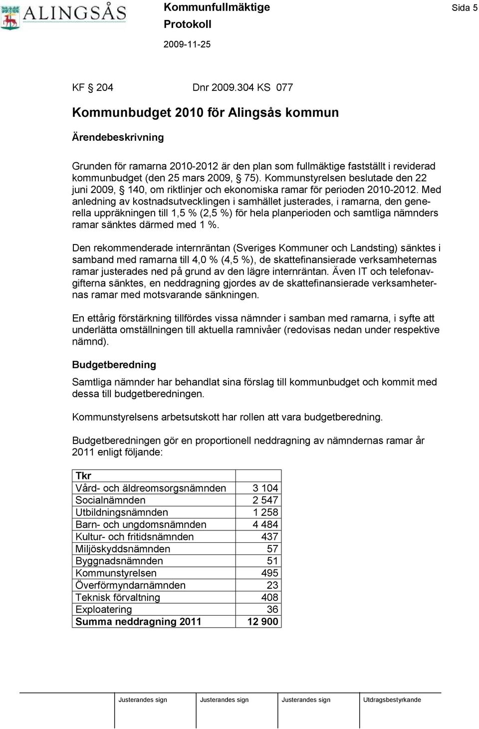 Kommunstyrelsen beslutade den 22 juni 2009, 140, om riktlinjer och ekonomiska ramar fö r perioden 2010-2012.