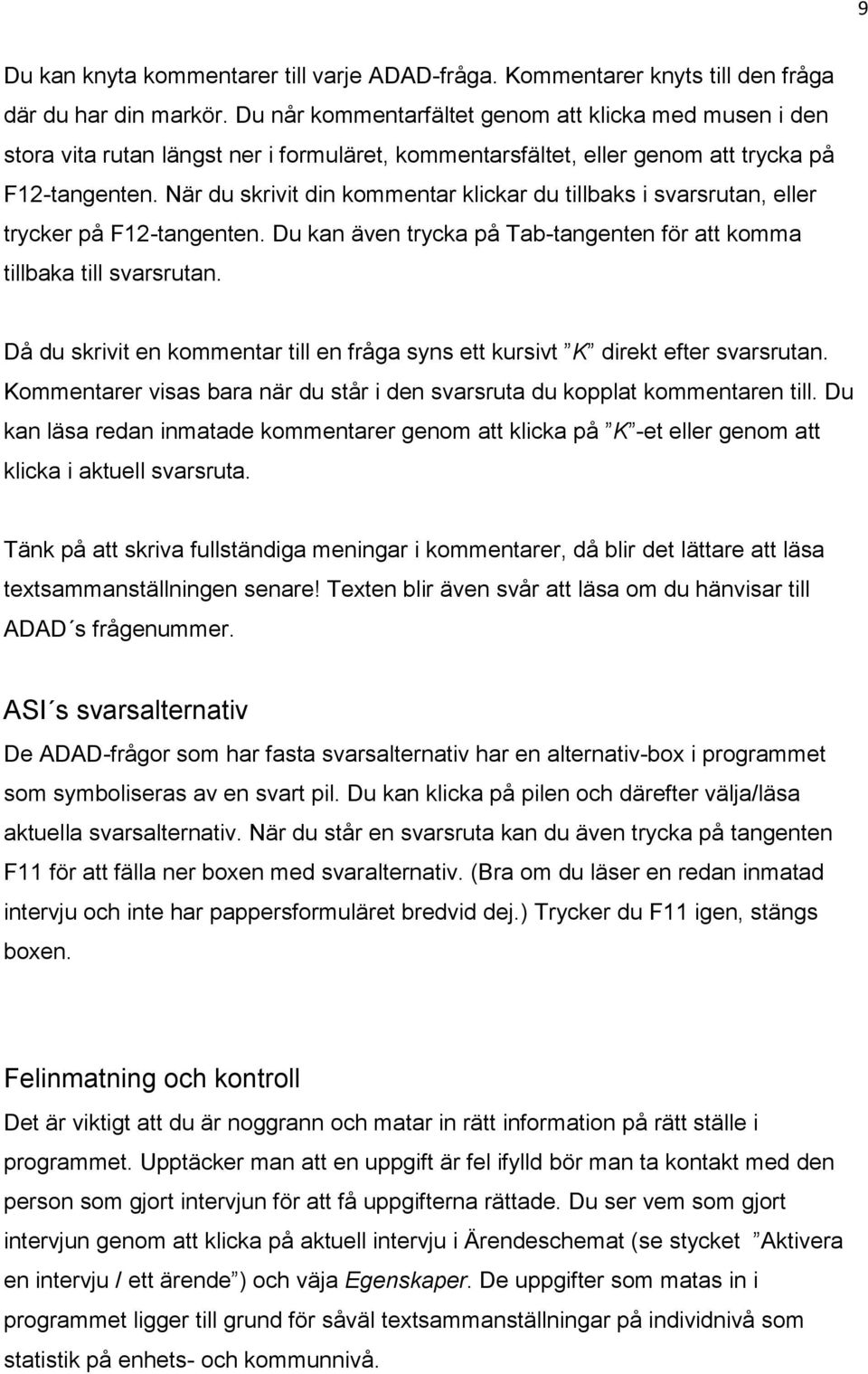 När du skrivit din kommentar klickar du tillbaks i svarsrutan, eller trycker på F12-tangenten. Du kan även trycka på Tab-tangenten för att komma tillbaka till svarsrutan.