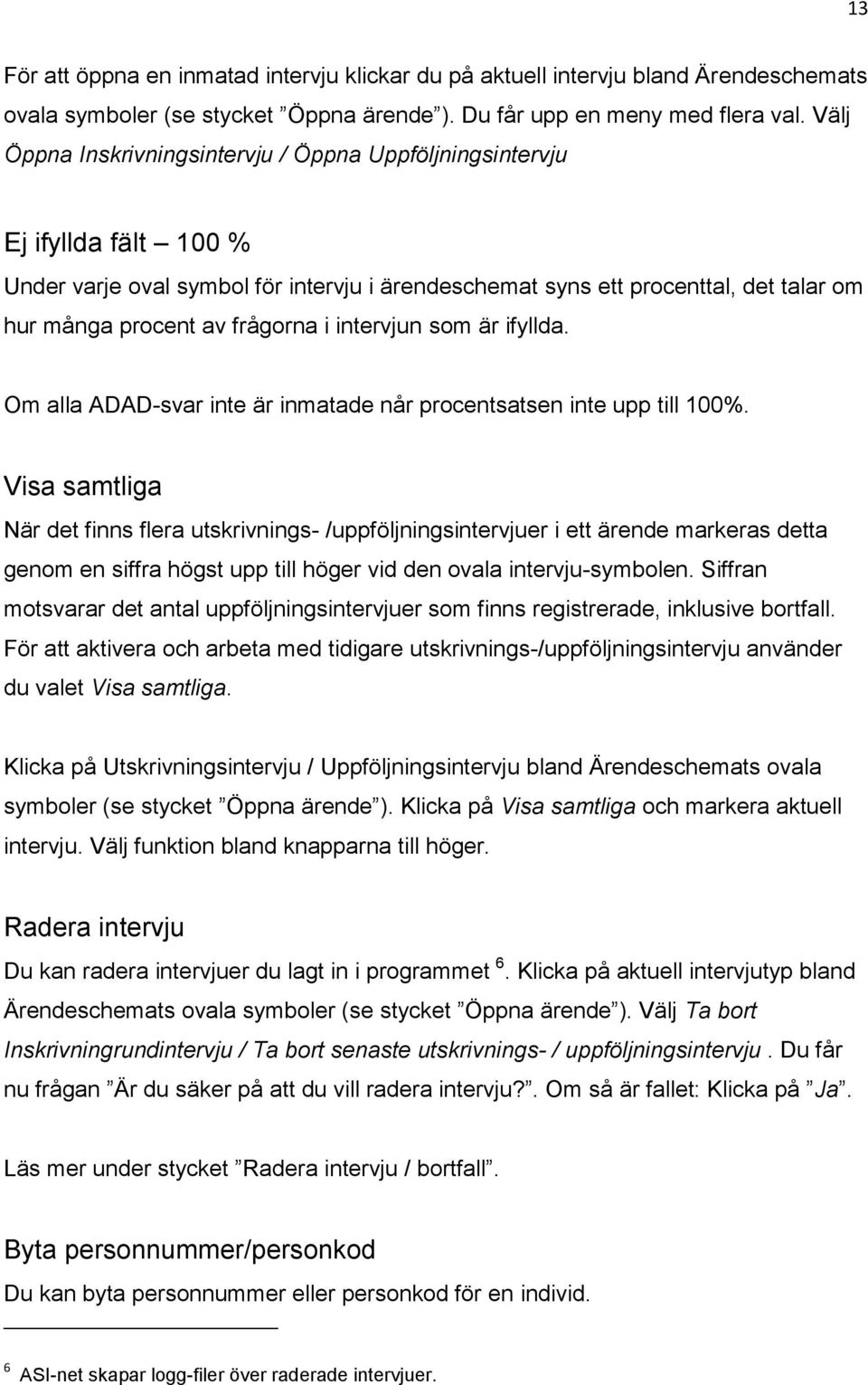 i intervjun som är ifyllda. Om alla ADAD-svar inte är inmatade når procentsatsen inte upp till 100%.