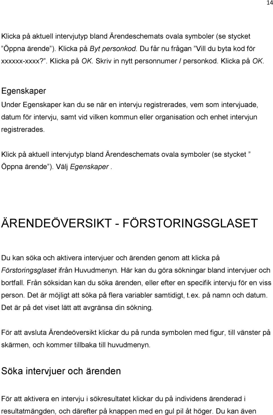Egenskaper Under Egenskaper kan du se när en intervju registrerades, vem som intervjuade, datum för intervju, samt vid vilken kommun eller organisation och enhet intervjun registrerades.