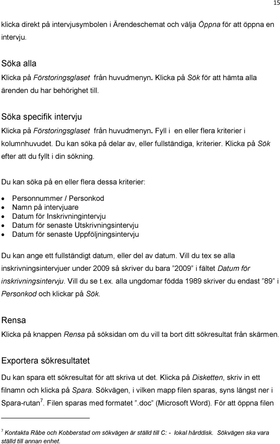Du kan söka på delar av, eller fullständiga, kriterier. Klicka på Sök efter att du fyllt i din sökning.