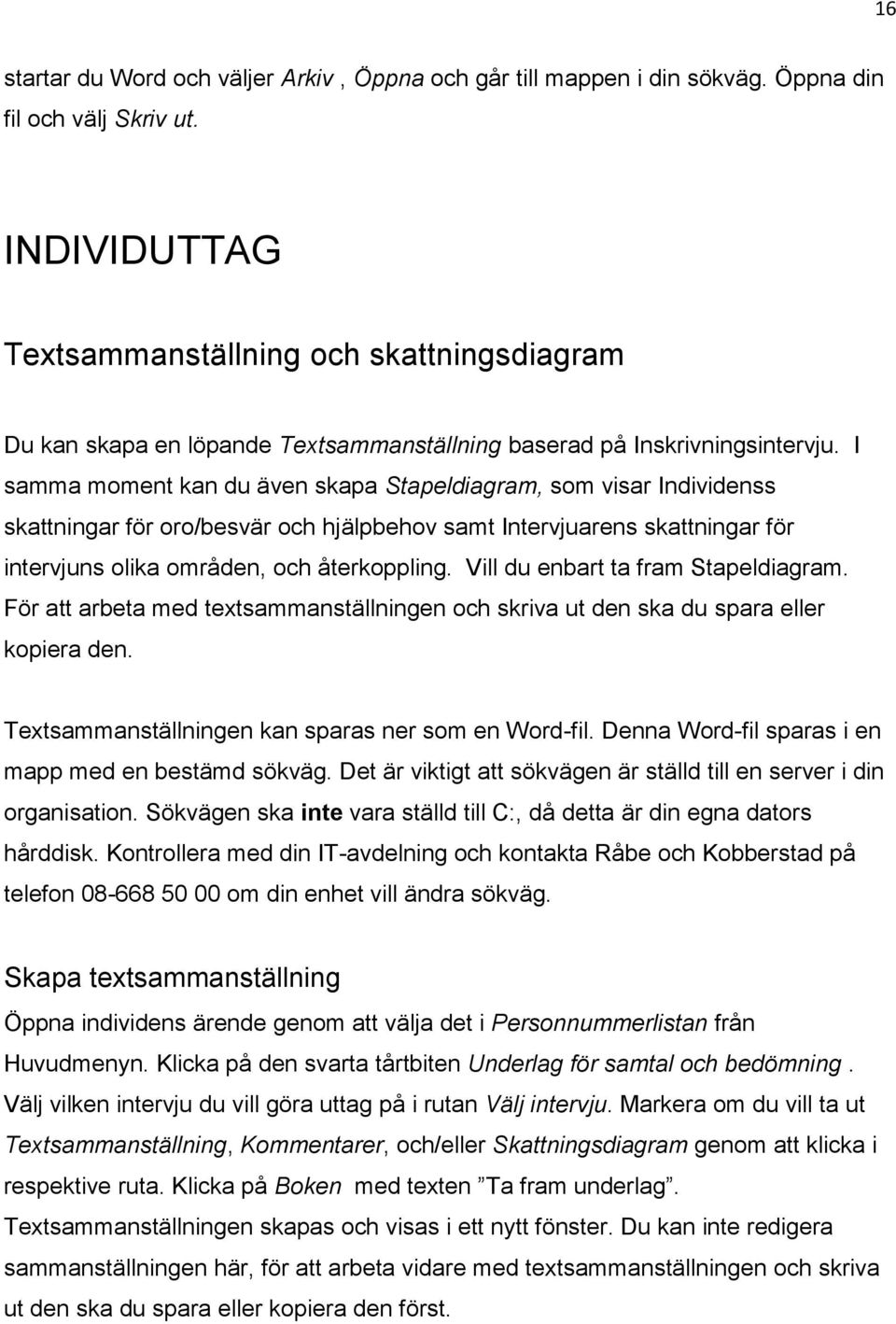 I samma moment kan du även skapa Stapeldiagram, som visar Individenss skattningar för oro/besvär och hjälpbehov samt Intervjuarens skattningar för intervjuns olika områden, och återkoppling.