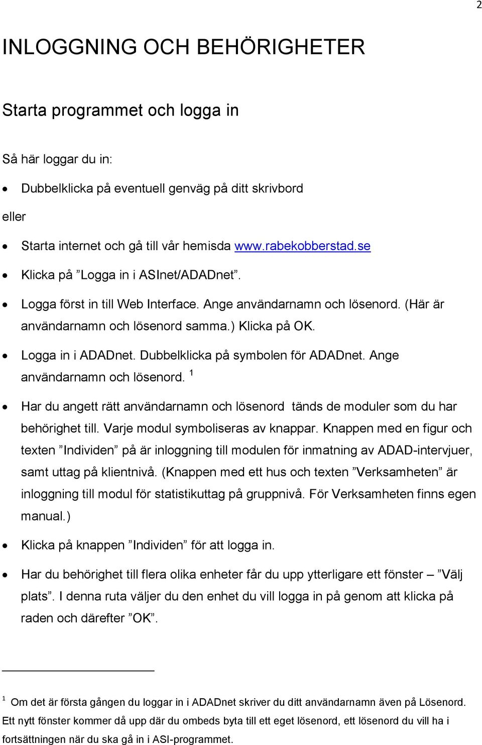 Dubbelklicka på symbolen för ADADnet. Ange användarnamn och lösenord. 1 Har du angett rätt användarnamn och lösenord tänds de moduler som du har behörighet till. Varje modul symboliseras av knappar.