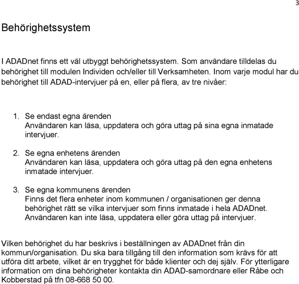 2. Se egna enhetens ärenden Användaren kan läsa, uppdatera och göra uttag på den egna enhetens inmatade intervjuer. 3.