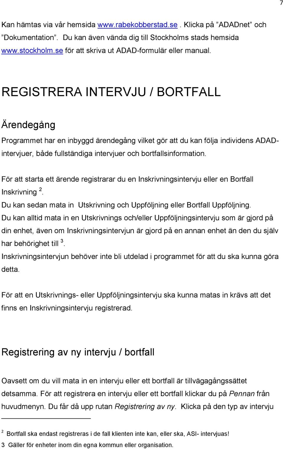 REGISTRERA INTERVJU / BORTFALL Ärendegång Programmet har en inbyggd ärendegång vilket gör att du kan följa individens ADADintervjuer, både fullständiga intervjuer och bortfallsinformation.