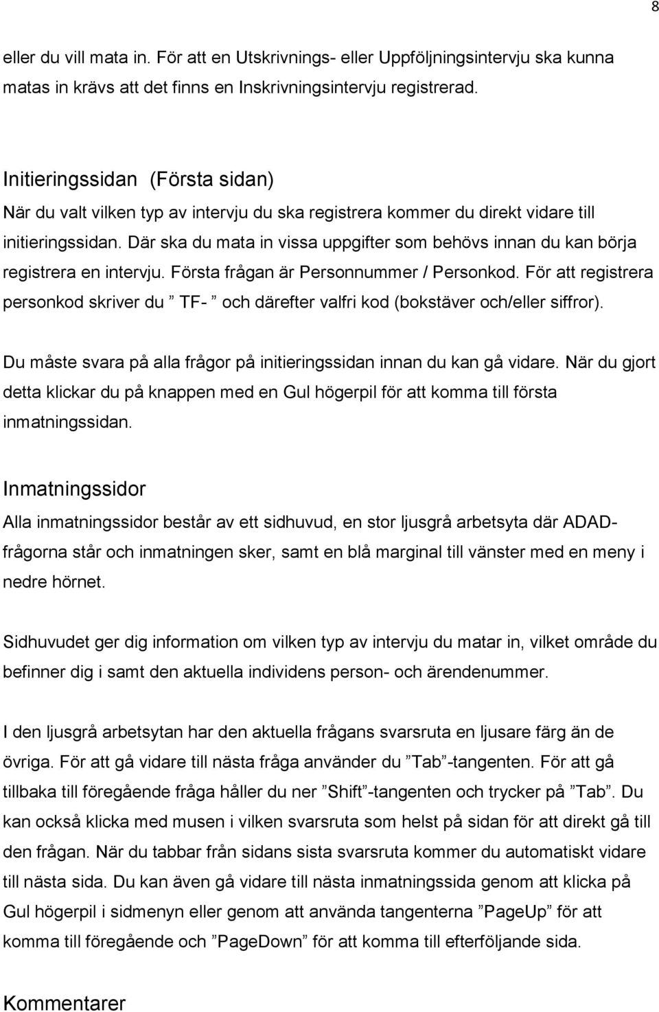 Där ska du mata in vissa uppgifter som behövs innan du kan börja registrera en intervju. Första frågan är Personnummer / Personkod.