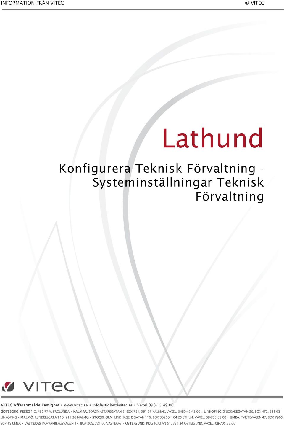 FRÖLUNDA KALMAR: BORGMÄSTAREGATAN 5, BOX 751, 391 27 KALMAR, VÄXEL: 0480-43 45 00 LINKÖPING: SNICKAREGATAN 20, BOX 472, 581 05 LINKÖPING MALMÖ: RUNDELSGATAN