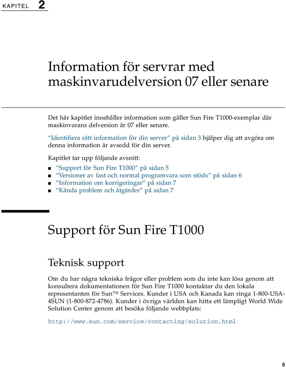 Kapitlet tar upp följande avsnitt: Support för Sun Fire T1000 på sidan 5 Versioner av fast och normal programvara som stöds på sidan 6 Information om korrigeringar på sidan 7 Kända problem och