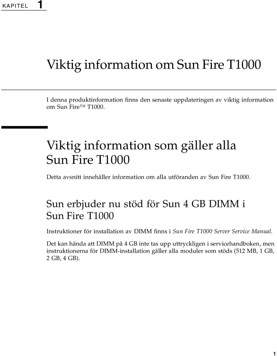 Sun erbjuder nu stöd för Sun 4 GB DIMM i Sun Fire T1000 Instruktioner för installation av DIMM finns i Sun Fire T1000 Server Service Manual.