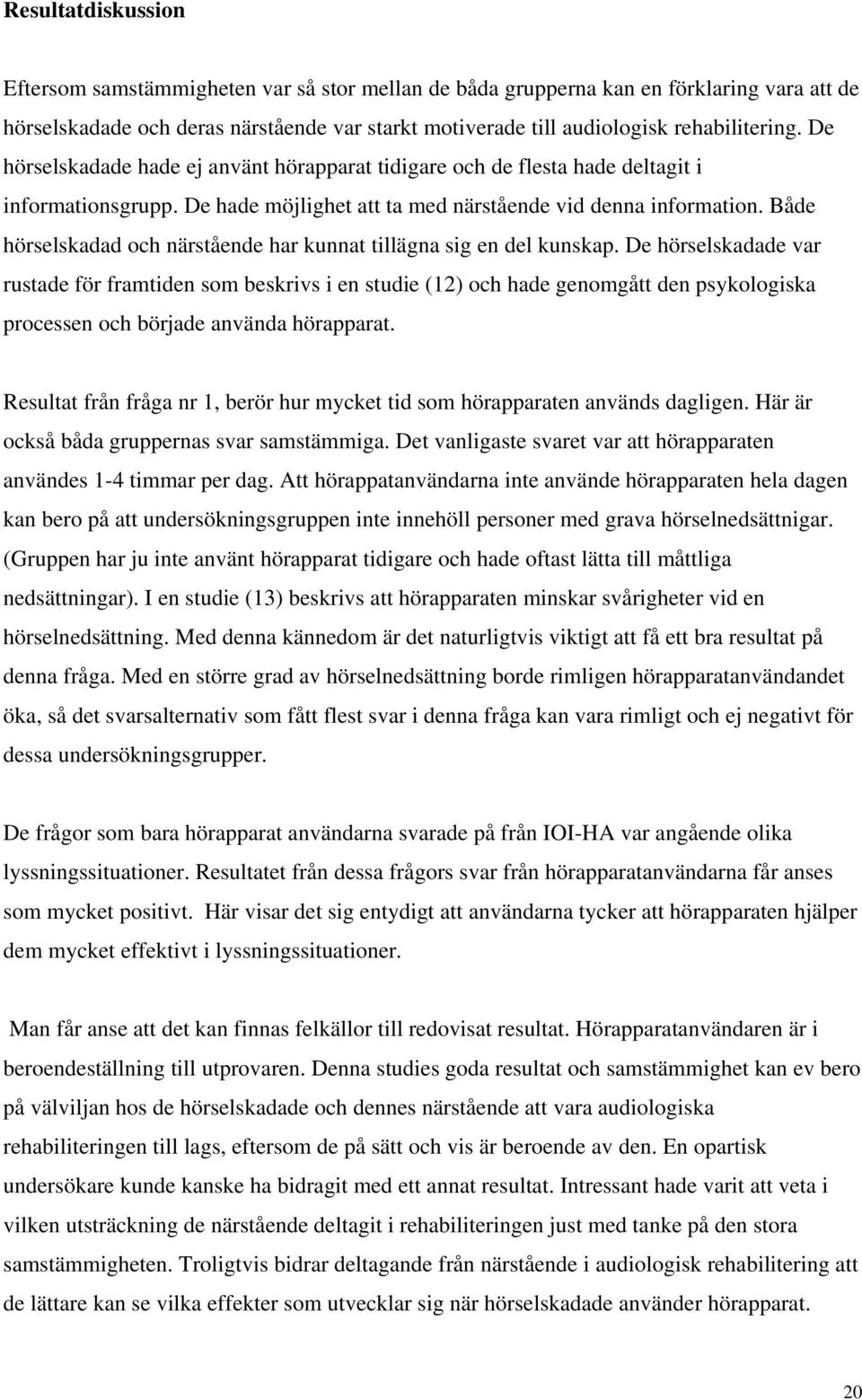 Både hörselskadad och närstående har kunnat tillägna sig en del kunskap.