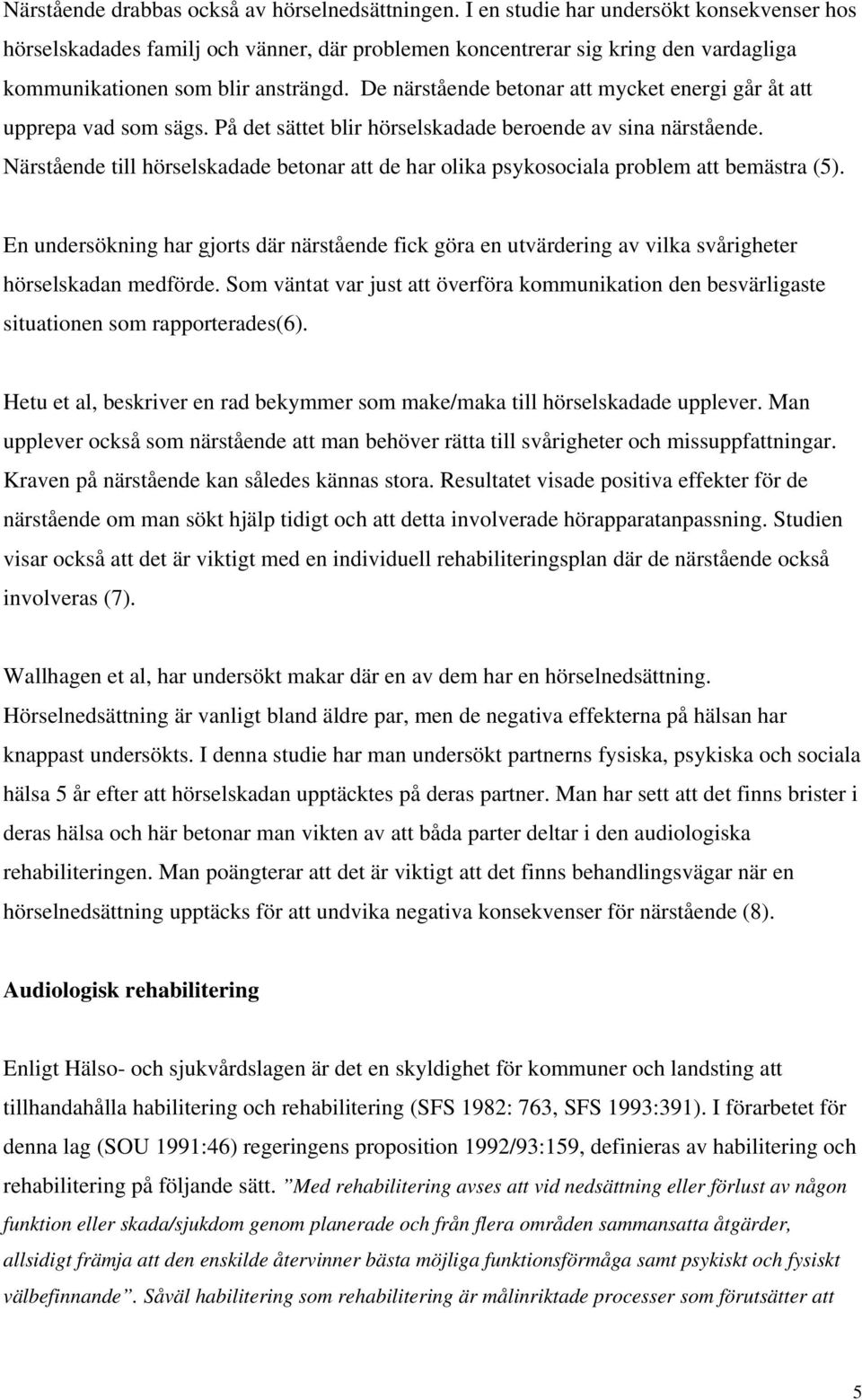 De närstående betonar att mycket energi går åt att upprepa vad som sägs. På det sättet blir hörselskadade beroende av sina närstående.