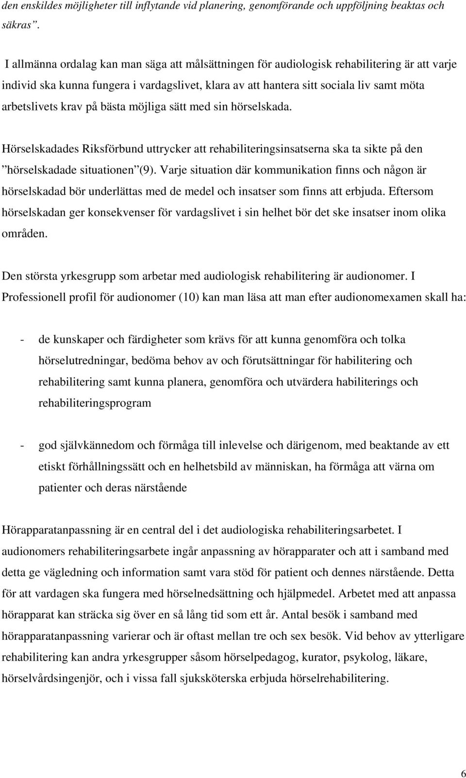 krav på bästa möjliga sätt med sin hörselskada. Hörselskadades Riksförbund uttrycker att rehabiliteringsinsatserna ska ta sikte på den hörselskadade situationen (9).