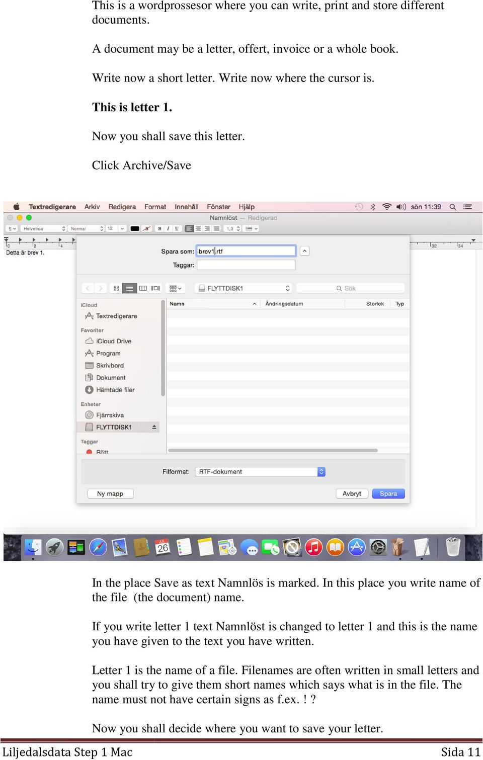 In this place you write name of the file (the document) name. If you write letter 1 text Namnlöst is changed to letter 1 and this is the name you have given to the text you have written.