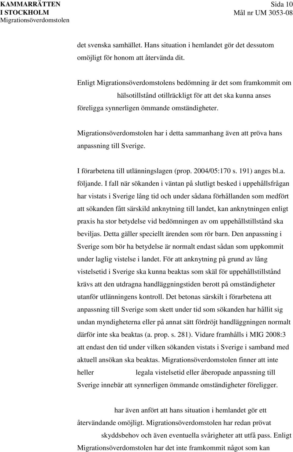 har i detta sammanhang även att pröva hans anpassning till Sverige. I förarbetena till utlänningslagen (prop. 2004/05:170 s. 191) anges bl.a. följande.