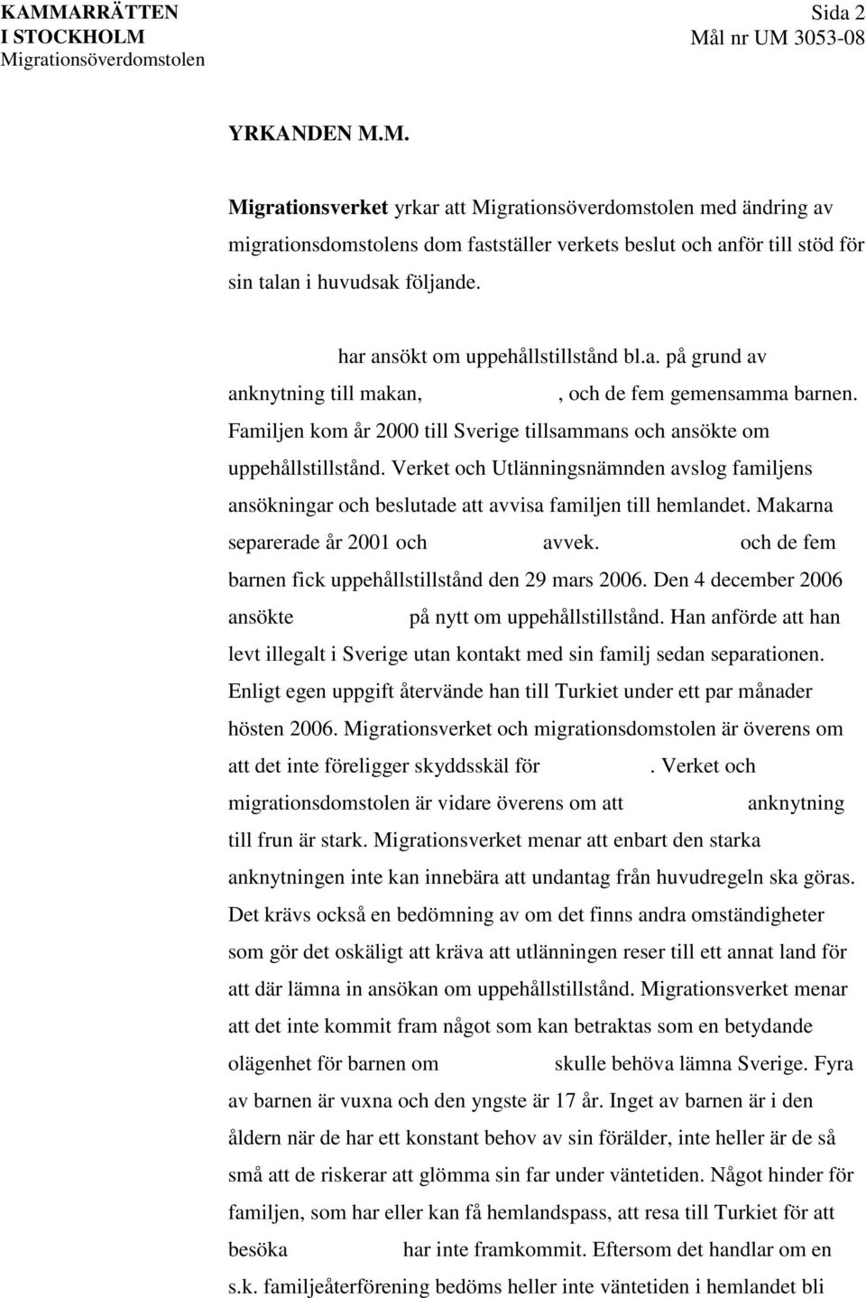 Verket och Utlänningsnämnden avslog familjens ansökningar och beslutade att avvisa familjen till hemlandet. Makarna separerade år 2001 och avvek.