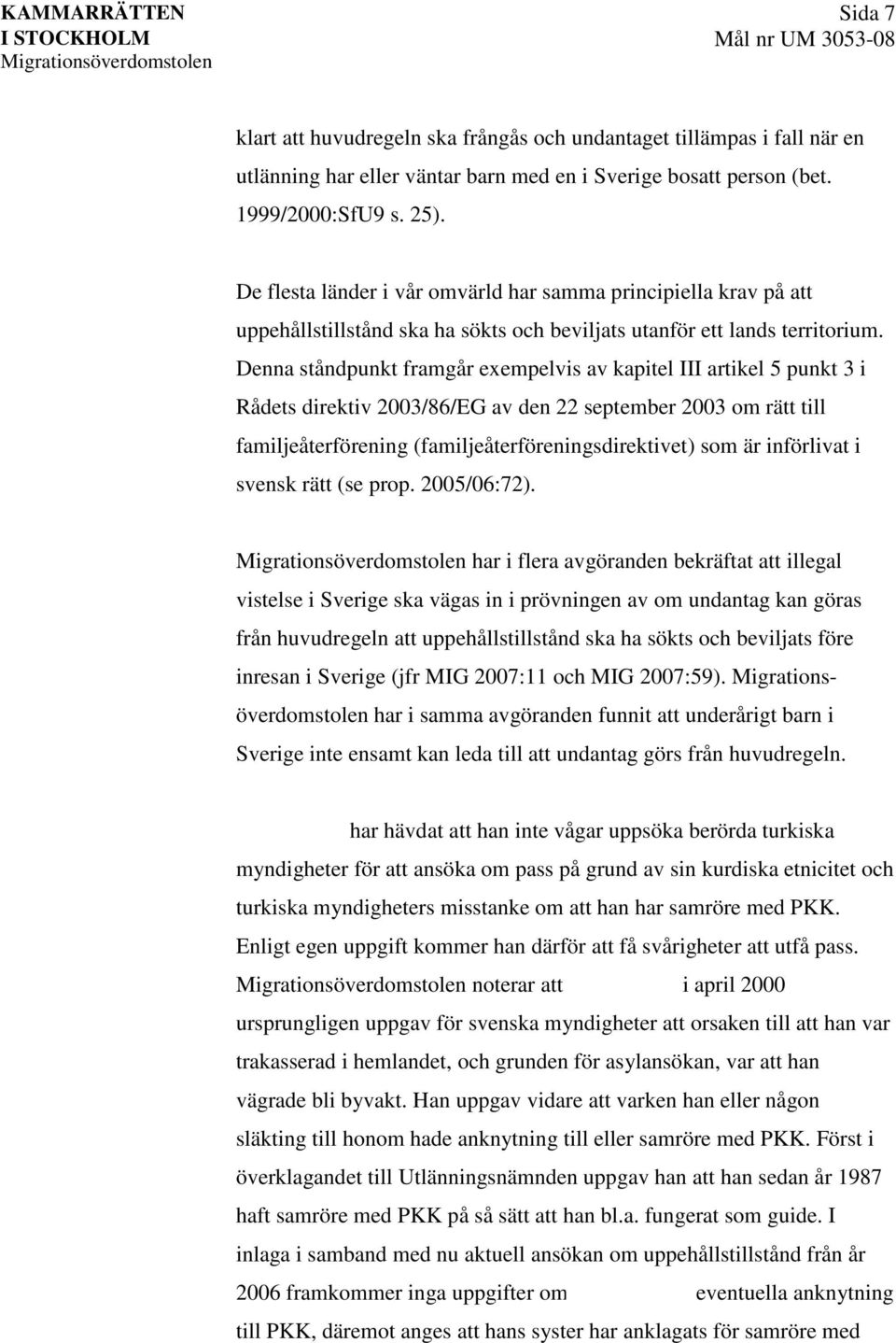 Denna ståndpunkt framgår exempelvis av kapitel III artikel 5 punkt 3 i Rådets direktiv 2003/86/EG av den 22 september 2003 om rätt till familjeåterförening (familjeåterföreningsdirektivet) som är