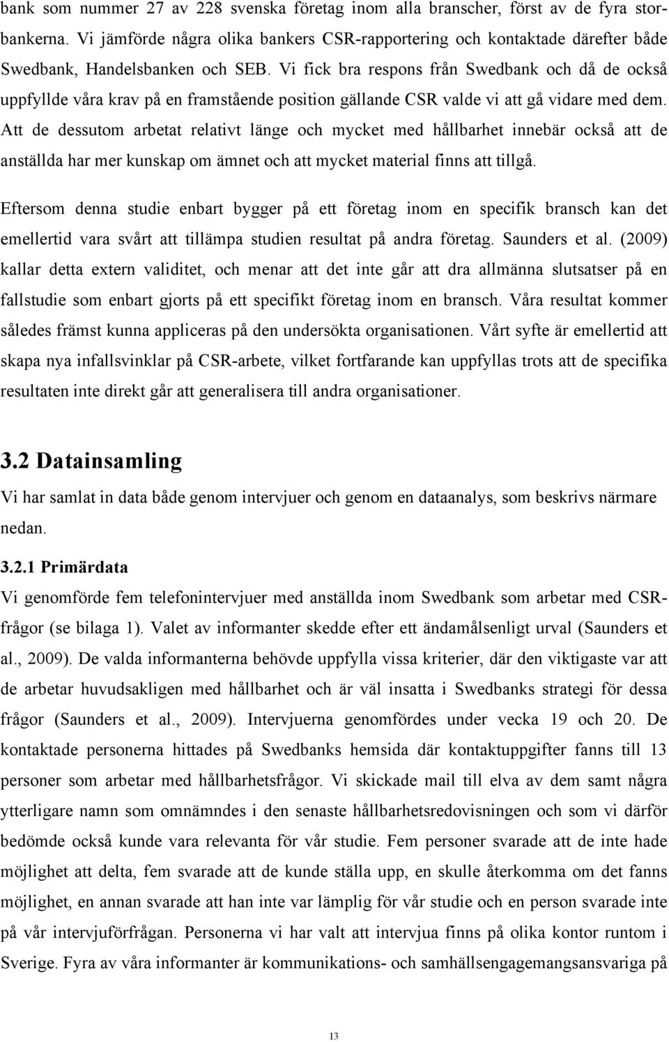 Vi fick bra respons från Swedbank och då de också uppfyllde våra krav på en framstående position gällande CSR valde vi att gå vidare med dem.