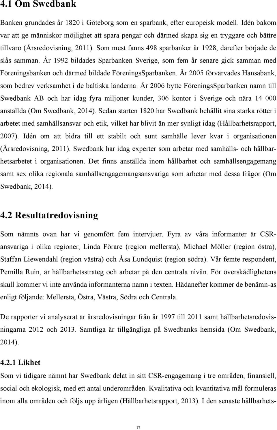 Som mest fanns 498 sparbanker år 1928, därefter började de slås samman. År 1992 bildades Sparbanken Sverige, som fem år senare gick samman med Föreningsbanken och därmed bildade FöreningsSparbanken.