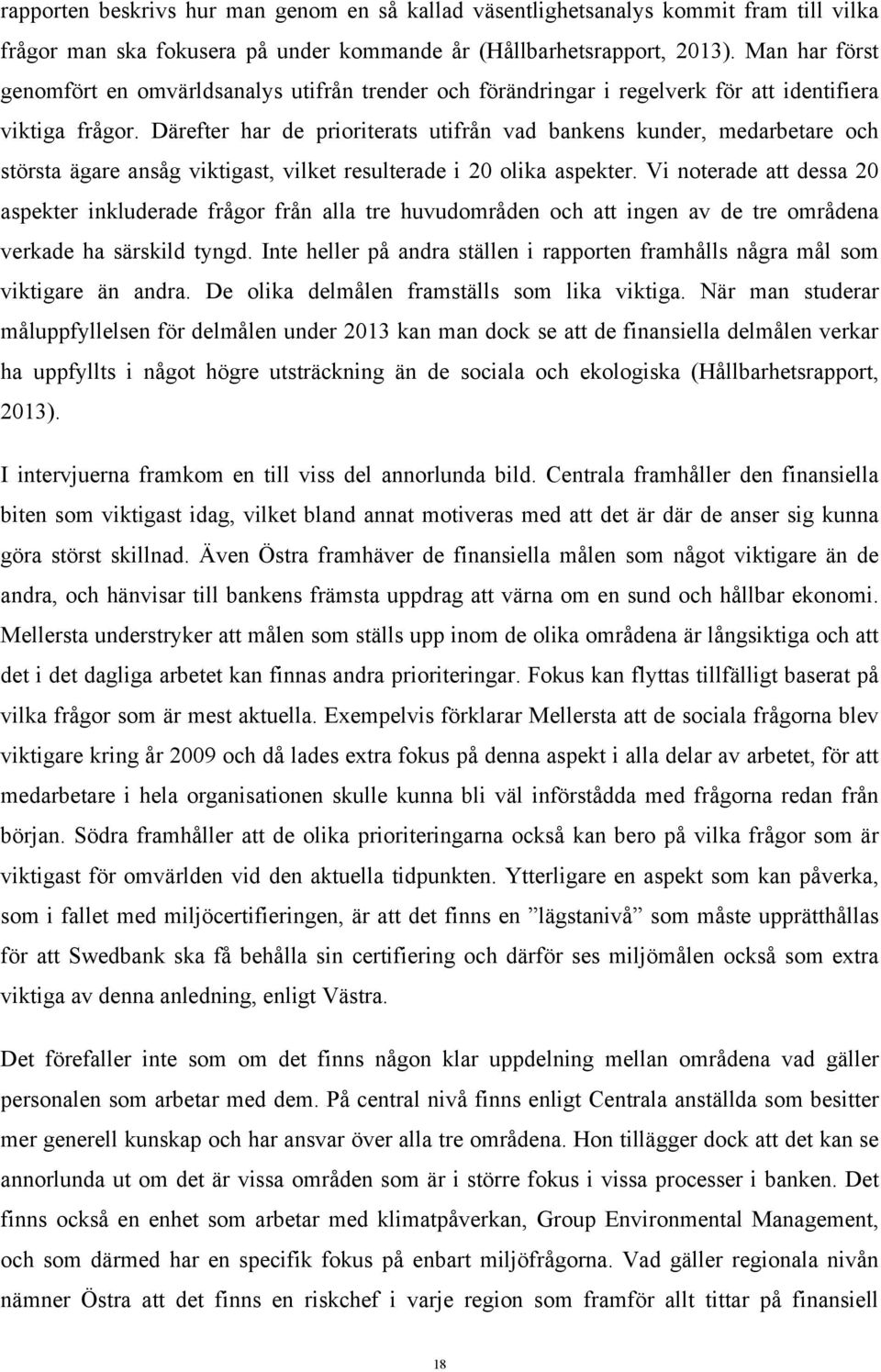 Därefter har de prioriterats utifrån vad bankens kunder, medarbetare och största ägare ansåg viktigast, vilket resulterade i 20 olika aspekter.
