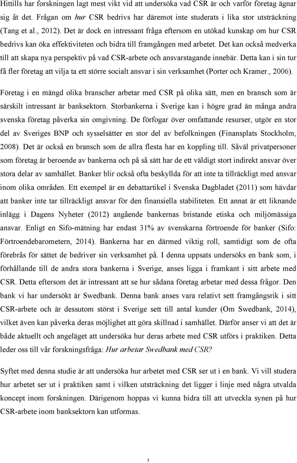 Det kan också medverka till att skapa nya perspektiv på vad CSR-arbete och ansvarstagande innebär.