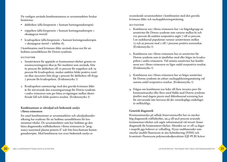 I kombination med kvinnans ålder används dessa test för att bedöma sannolikheten för Downs syndrom. 1.