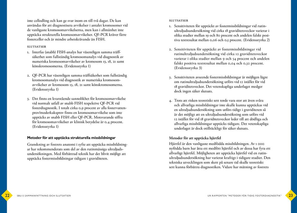 QF-PCR kräver färre fosterceller och är mindre arbetskrävande än FISH. 1.