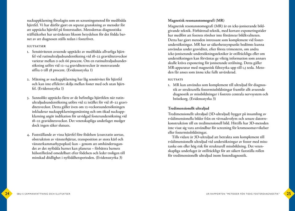 Sensitiviteten avseende upptäckt av medfödda allvarliga hjärtfel vid rutinultraljudsundersökning vid 18 22 graviditetsveckor varierar mellan 0 och 66 procent.